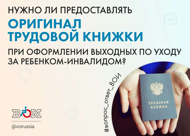 НУЖНО ЛИ ПРЕДОСТАВЛЯТЬ ОРИГИНАЛ ТРУДОВОЙ КНИЖКИ ПРИ ОФОРМЛЕНИИ ВЫХОДНЫХ ПО УХОДУ ЗА РЕБЕНКОМ-ИНВАЛИДОМ?